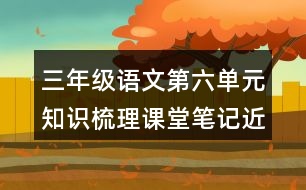 三年級語文第六單元知識梳理課堂筆記近反義詞