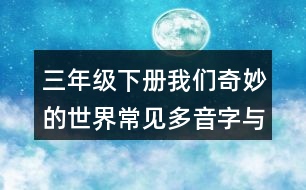 三年級(jí)下冊我們奇妙的世界常見多音字與近反義詞