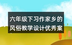 六年級下習作：家鄉(xiāng)的風俗教學設(shè)計優(yōu)秀案例