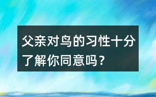 父親對(duì)鳥的習(xí)性十分了解你同意嗎？