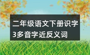 二年級語文下冊識字3多音字近反義詞