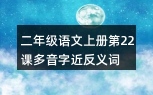 二年級(jí)語文上冊(cè)第22課多音字近反義詞