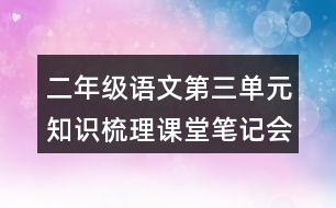 二年級(jí)語(yǔ)文第三單元知識(shí)梳理課堂筆記會(huì)寫詞語(yǔ)