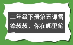二年級(jí)下冊(cè)第五課雷鋒叔叔，你在哪里筆記知識(shí)點(diǎn)