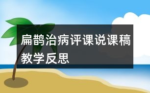 扁鵲治病評(píng)課說(shuō)課稿教學(xué)反思