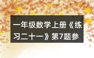 一年級(jí)數(shù)學(xué)上冊(cè)《練習(xí)二十一》第7題參考答案