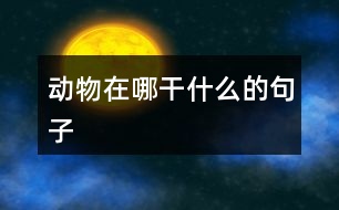 動物在哪干什么的句子
