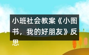 小班社會教案《小圖書，我的好朋友》反思