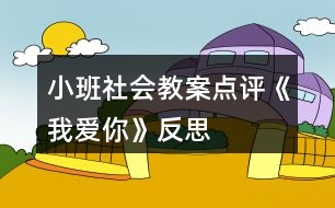 小班社會(huì)教案點(diǎn)評(píng)《我愛(ài)你》反思