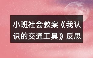 小班社會教案《我認識的交通工具》反思