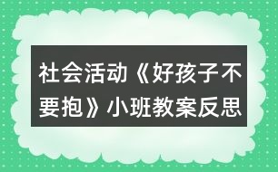 社會(huì)活動(dòng)《好孩子不要抱》小班教案反思