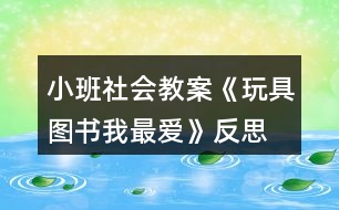 小班社會(huì)教案《玩具、圖書我最愛》反思