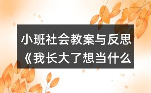 小班社會教案與反思《我長大了想當(dāng)什么？》