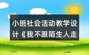 小班社會活動教學設計《我不跟陌生人走》反思