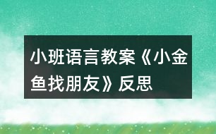 小班語(yǔ)言教案《小金魚找朋友》反思