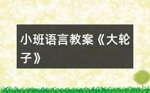 小班語言教案《大輪子》