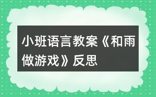 小班語(yǔ)言教案《和雨做游戲》反思
