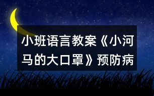 小班語言教案《小河馬的大口罩》預(yù)防病毒繪本教學(xué)設(shè)計(jì)反思