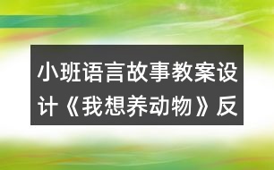 小班語言故事教案設(shè)計(jì)《我想養(yǎng)動物》反思