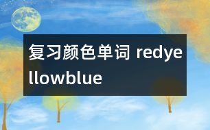 復(fù)習(xí)顏色單詞—— red、yellow、blue