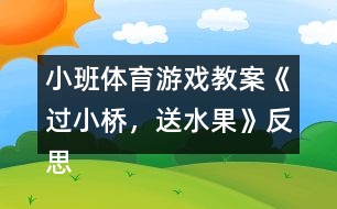 小班體育游戲教案《過小橋，送水果》反思