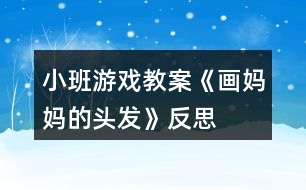 小班游戲教案《畫(huà)媽媽的頭發(fā)》反思
