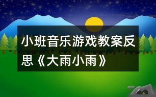小班音樂(lè)游戲教案反思《大雨小雨》