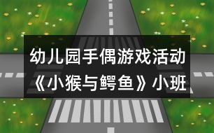 幼兒園手偶游戲活動(dòng)《小猴與鱷魚》小班音樂游戲教案反思