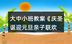 大中小班教案《慶圣誕、迎元旦親子聯(lián)歡會(huì)》