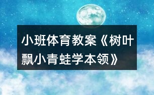 小班體育教案《樹葉飄、小青蛙學(xué)本領(lǐng)》