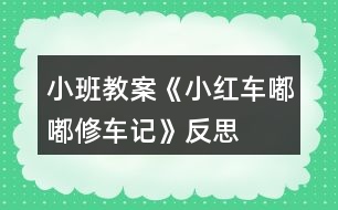 小班教案《小紅車嘟嘟修車記》反思