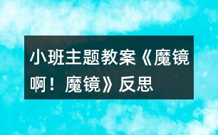 小班主題教案《魔鏡啊！魔鏡》反思