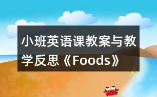 小班英語課教案與教學反思《Foods》