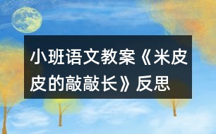 小班語(yǔ)文教案《米皮皮的敲敲長(zhǎng)》反思