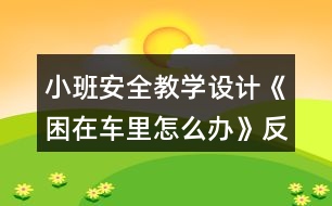 小班安全教學(xué)設(shè)計(jì)《困在車(chē)?yán)镌趺崔k》反思