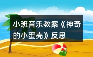 小班音樂(lè)教案《神奇的小蛋殼》反思