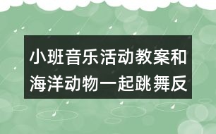小班音樂(lè)活動(dòng)教案和海洋動(dòng)物一起跳舞反思