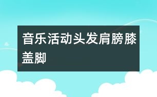 音樂(lè)活動(dòng)：頭發(fā)、肩膀、膝蓋、腳