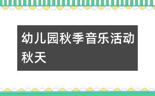 幼兒園秋季音樂活動(dòng)：秋天