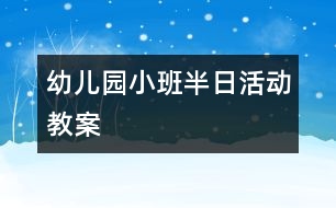 幼兒園小班半日活動教案