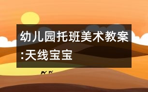 幼兒園托班美術(shù)教案:天線(xiàn)寶寶