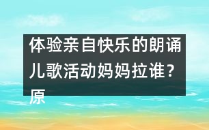 體驗親自快樂的朗誦兒歌活動：媽媽拉誰？（原創(chuàng)）