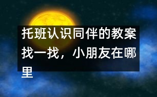 托班認(rèn)識(shí)同伴的教案：找一找，小朋友在哪里