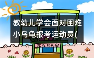 教幼兒學(xué)會(huì)面對困難：小烏龜報(bào)考運(yùn)動(dòng)員(原創(chuàng))