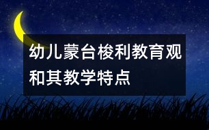 幼兒蒙臺梭利教育觀和其教學(xué)特點(diǎn)