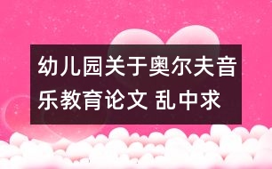 幼兒園關于奧爾夫音樂教育論文 亂中求序；因勢利導