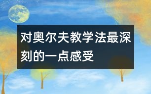 對奧爾夫教學(xué)法最深刻的一點(diǎn)感受