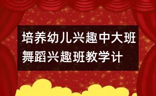 培養(yǎng)幼兒興趣：中、大班舞蹈興趣班教學(xué)計(jì)劃