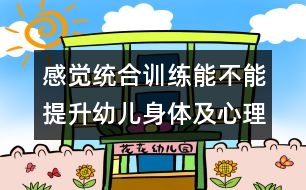 感覺(jué)統(tǒng)合訓(xùn)練能不能提升幼兒身體及心理素質(zhì)