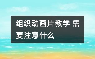 組織動畫片教學 需要注意什么